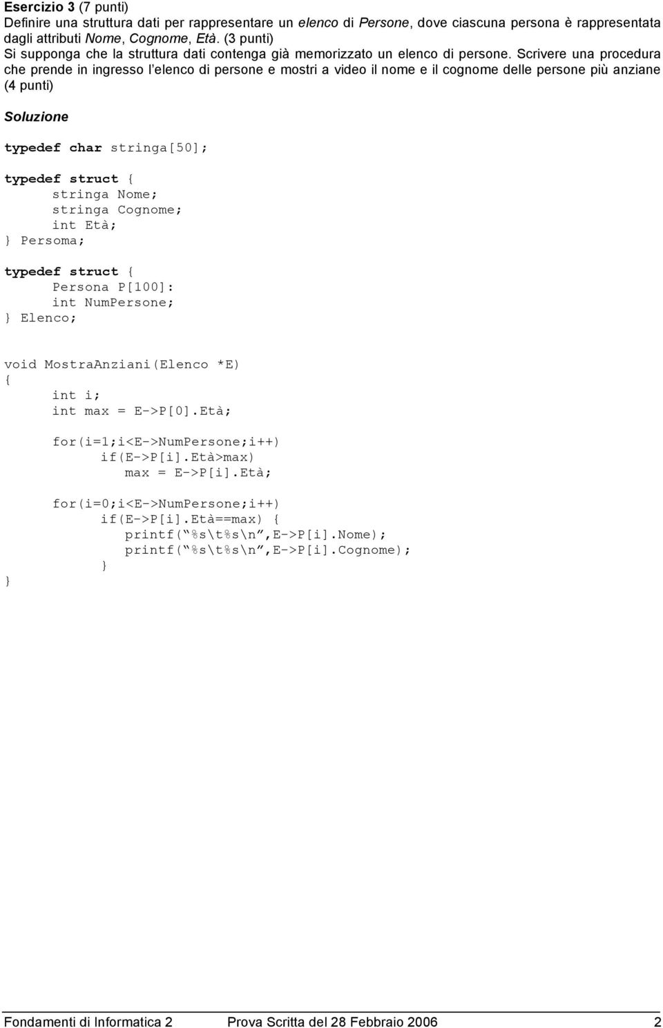 Scrivere una procedura che prende in ingresso l elenco di persone e mostri a video il nome e il cognome delle persone più anziane (4 punti) typedef char stringa[50]; stringa Nome; stringa Cognome;