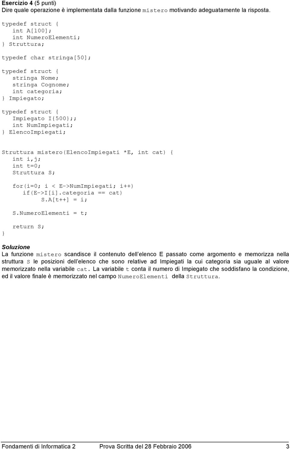 mistero(elencoimpiegati *E, int cat) int i,j; int t=0; Struttura S; for(i=0; i < E->NumImpiegati; i++) if(e->i[i].categoria == cat) S.A[t++] = i; S.