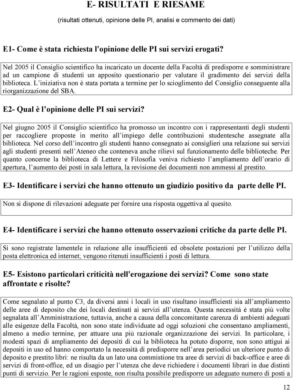 della biblioteca. L iniziativa non è stata portata a termine per lo scioglimento del Consiglio conseguente alla riorganizzazione del SBA. E2- Qual è l opinione delle PI sui servizi?