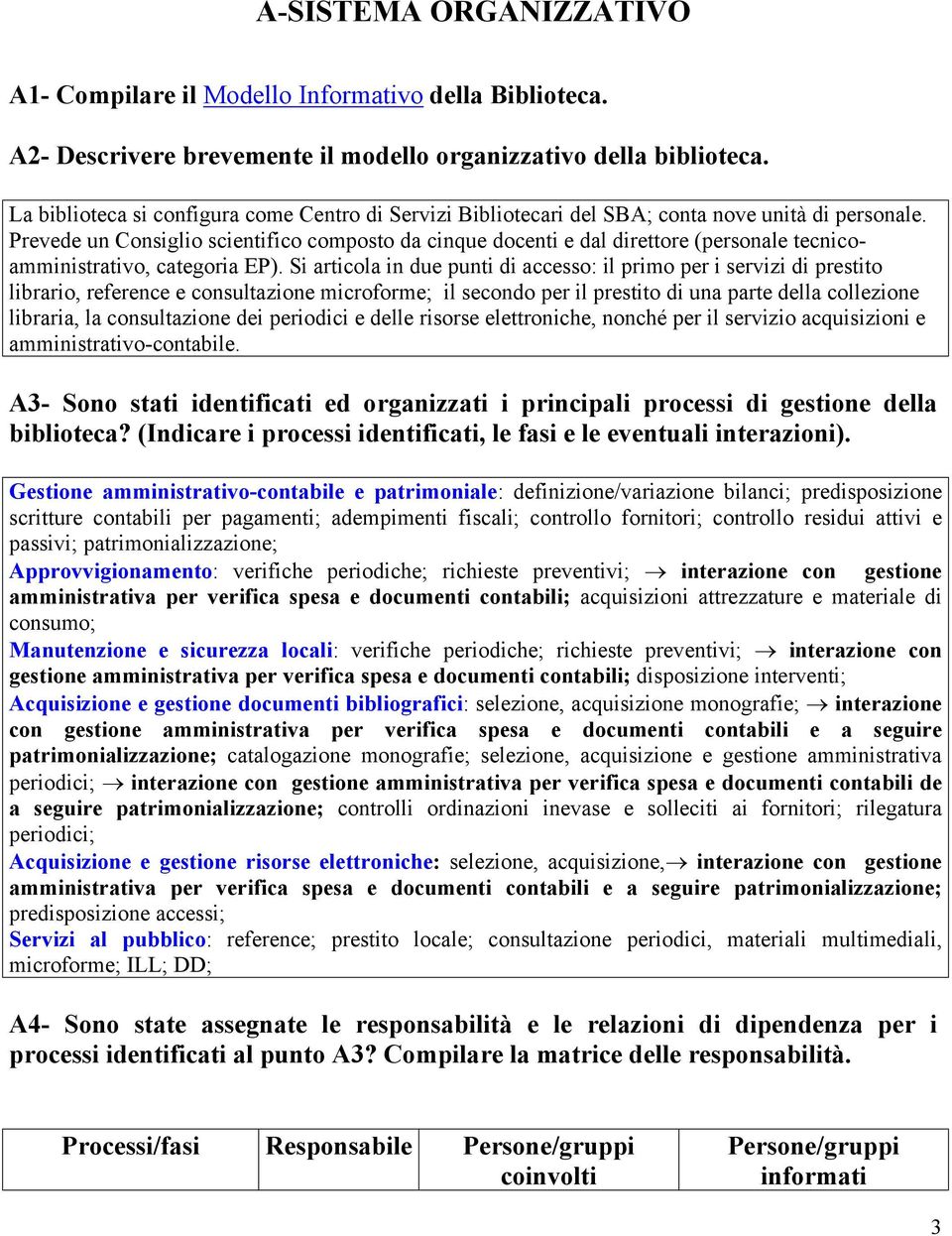 Prevede un Consiglio scientifico composto da cinque docenti e dal direttore (personale tecnicoamministrativo, categoria EP).