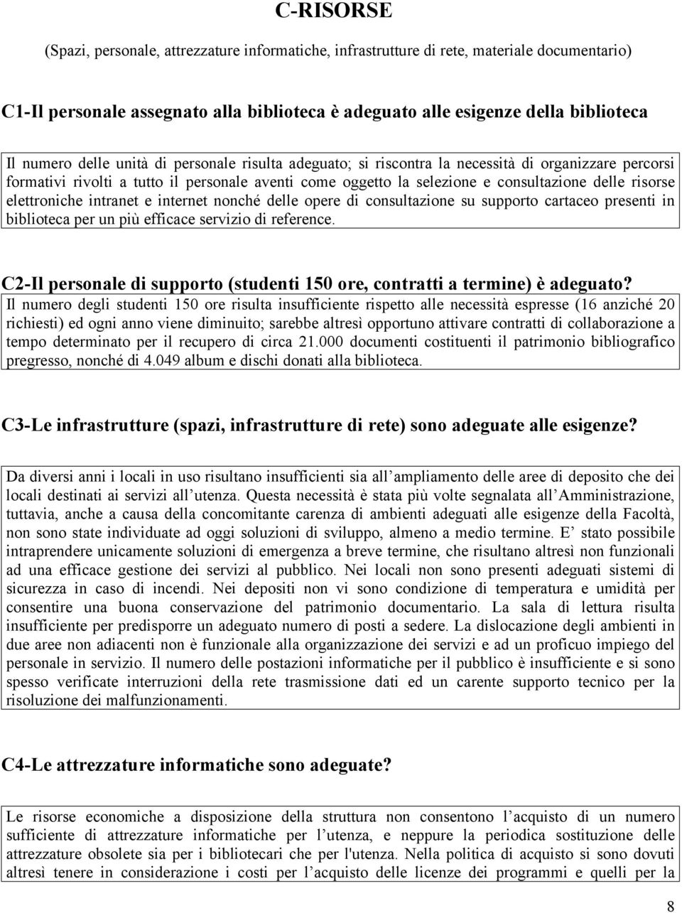 elettroniche intranet e internet nonché delle opere di consultazione su supporto cartaceo presenti in biblioteca per un più efficace servizio di reference.