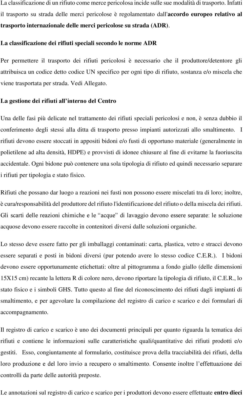 La classificazione dei rifiuti speciali secondo le norme ADR Per permettere il trasporto dei rifiuti pericolosi è necessario che il produttore/detentore gli attribuisca un codice detto codice UN