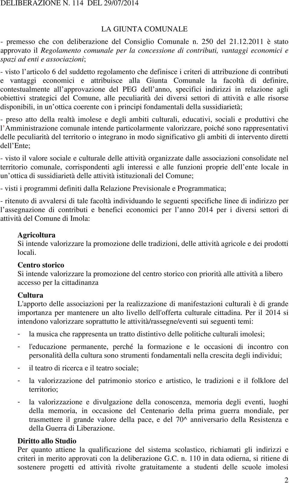 criteri di attribuzione di contributi e vantaggi economici e attribuisce alla Giunta Comunale la facoltà di definire, contestualmente all approvazione del PEG dell anno, specifici indirizzi in