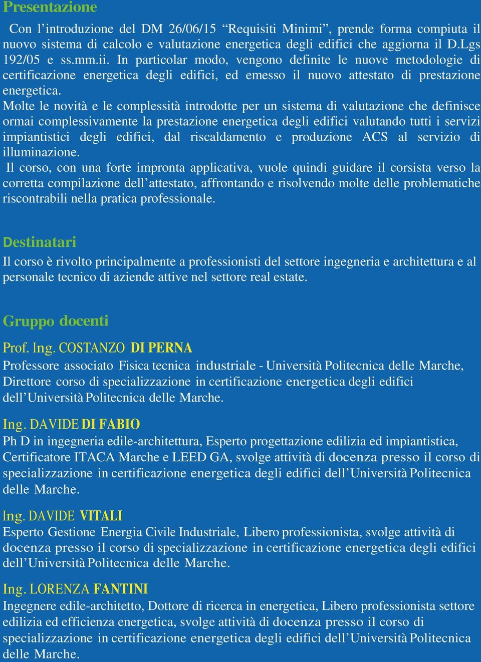 Molte le novità e le complessità introdotte per un sistema di valutazione che definisce ormai complessivamente la prestazione energetica degli edifici valutando tutti i servizi impiantistici degli