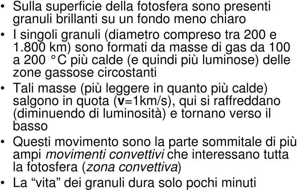 in quanto più calde) salgono in quota (v=1km/s), qui si raffreddano (diminuendo di luminosità) e tornano verso il basso Questi movimento sono