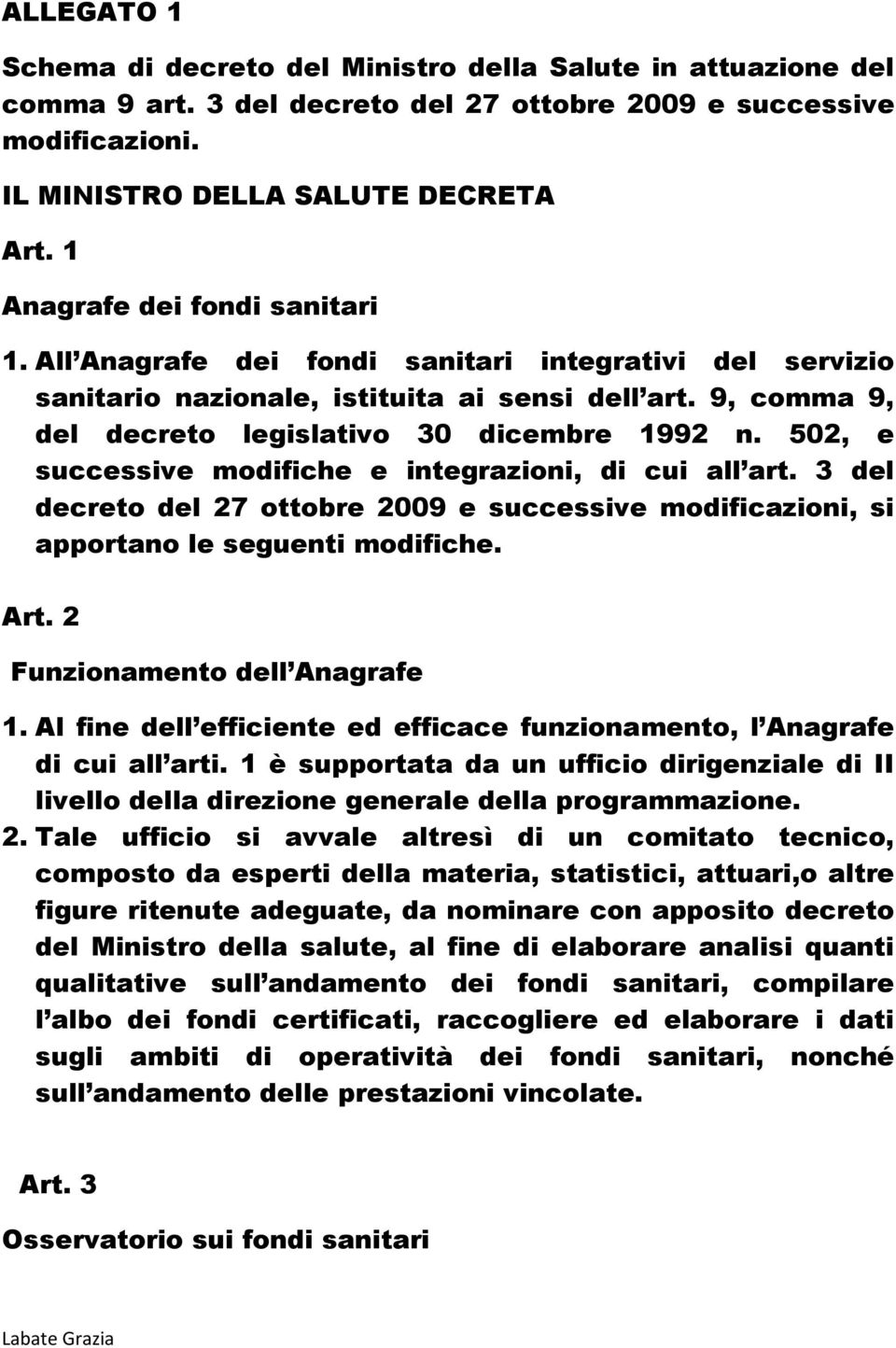 502, e successive modifiche e integrazioni, di cui all art. 3 del decreto del 27 ottobre 2009 e successive modificazioni, si apportano le seguenti modifiche. Art. 2 Funzionamento dell Anagrafe 1.