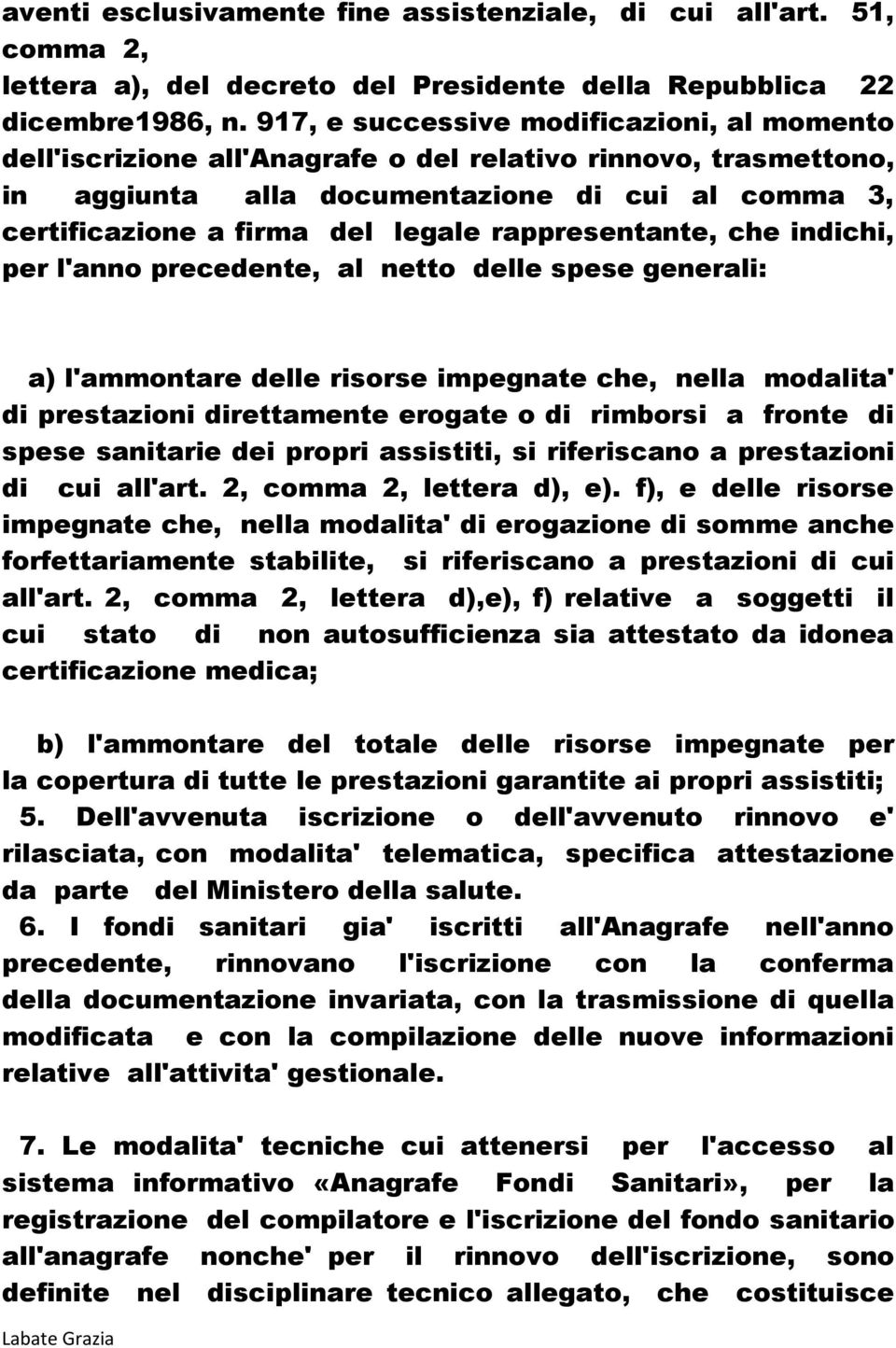 rappresentante, che indichi, per l'anno precedente, al netto delle spese generali: a) l'ammontare delle risorse impegnate che, nella modalita' di prestazioni direttamente erogate o di rimborsi a