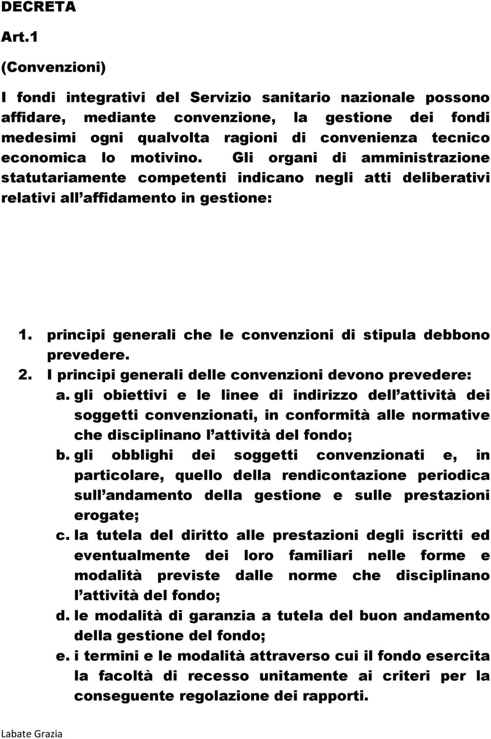 motivino. Gli organi di amministrazione statutariamente competenti indicano negli atti deliberativi relativi all affidamento in gestione: 1.