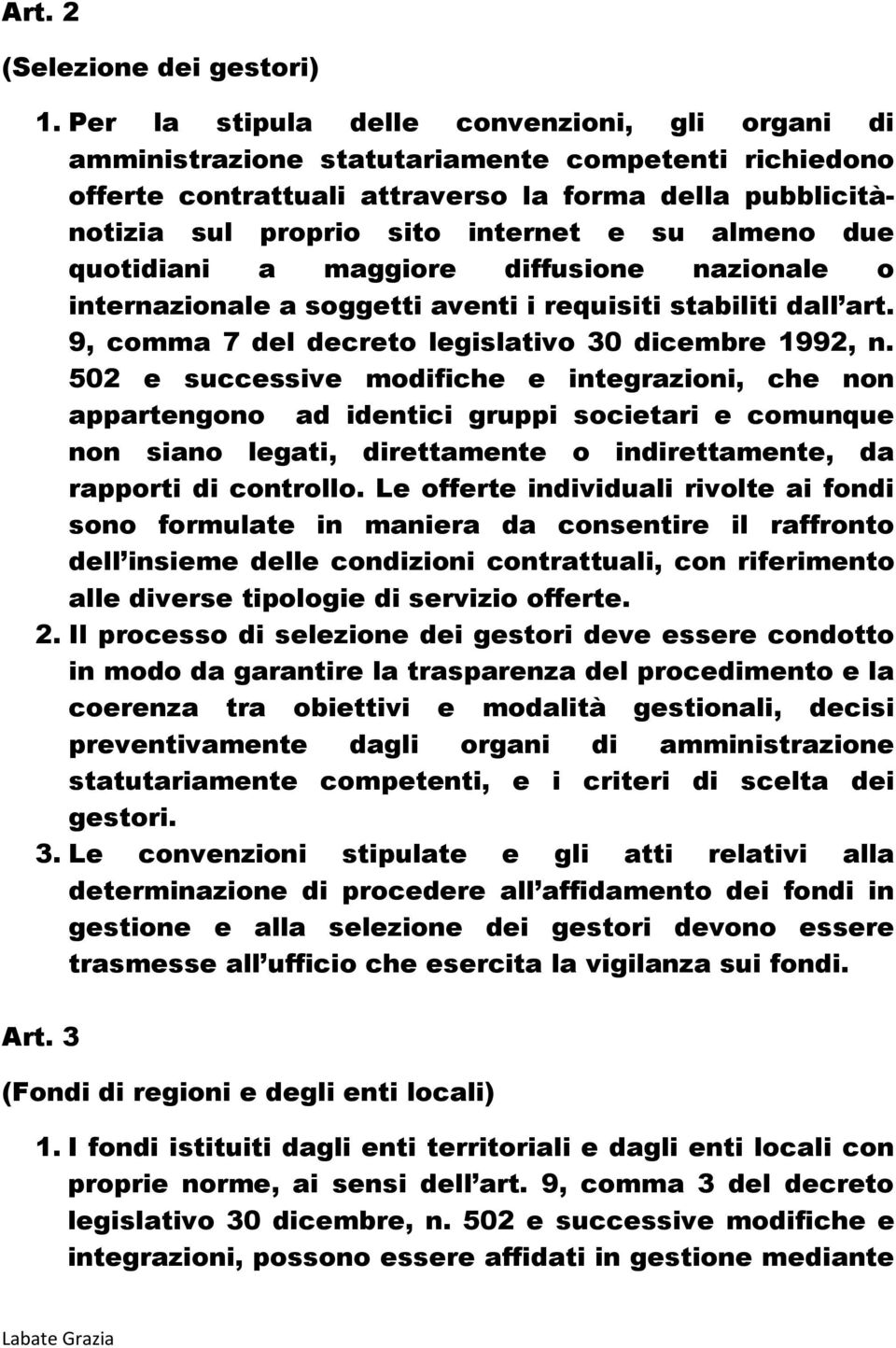 almeno due quotidiani a maggiore diffusione nazionale o internazionale a soggetti aventi i requisiti stabiliti dall art. 9, comma 7 del decreto legislativo 30 dicembre 1992, n.