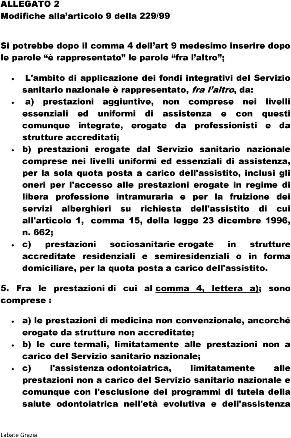 integrate, erogate da professionisti e da strutture accreditati; b) prestazioni erogate dal Servizio sanitario nazionale comprese nei livelli uniformi ed essenziali di assistenza, per la sola quota