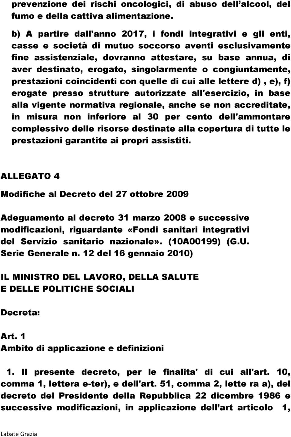 singolarmente o congiuntamente, prestazioni coincidenti con quelle di cui alle lettere d), e), f) erogate presso strutture autorizzate all'esercizio, in base alla vigente normativa regionale, anche