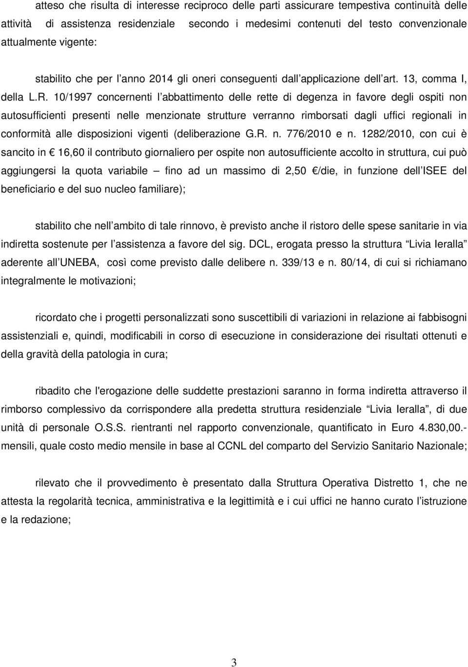 10/1997 concernenti l abbattimento delle rette di degenza in favore degli ospiti non autosufficienti presenti nelle menzionate strutture verranno rimborsati dagli uffici regionali in conformità alle