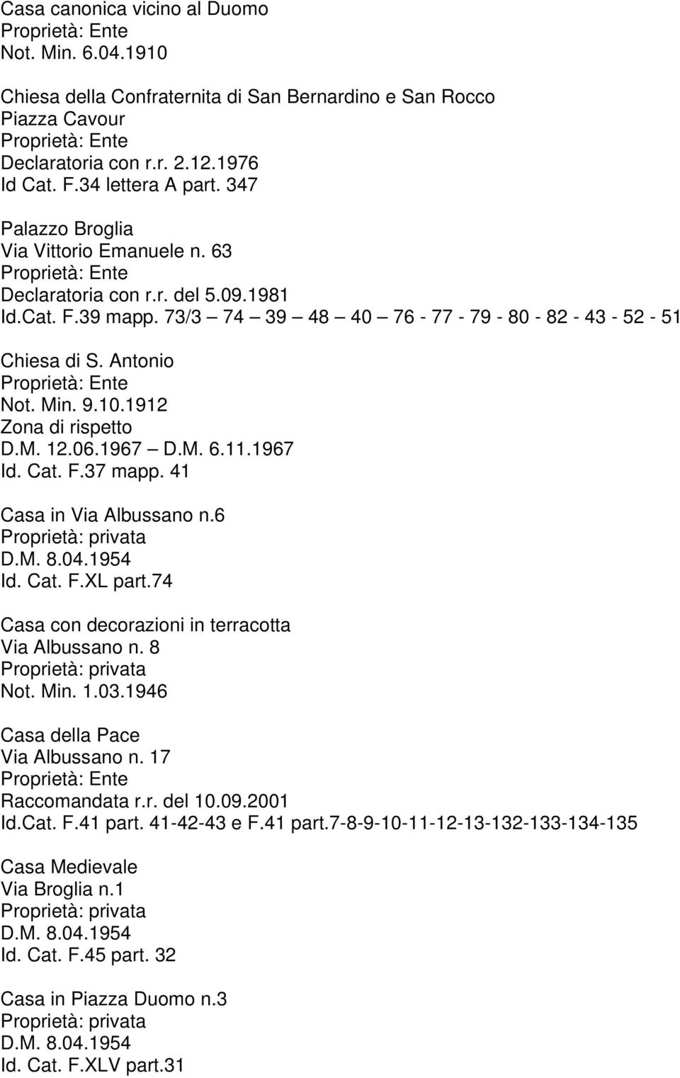1912 Zona di rispetto D.M. 12.06.1967 D.M. 6.11.1967 Id. Cat. F.37 mapp. 41 Casa in Via Albussano n.6 Id. Cat. F.XL part.74 Casa con decorazioni in terracotta Via Albussano n.