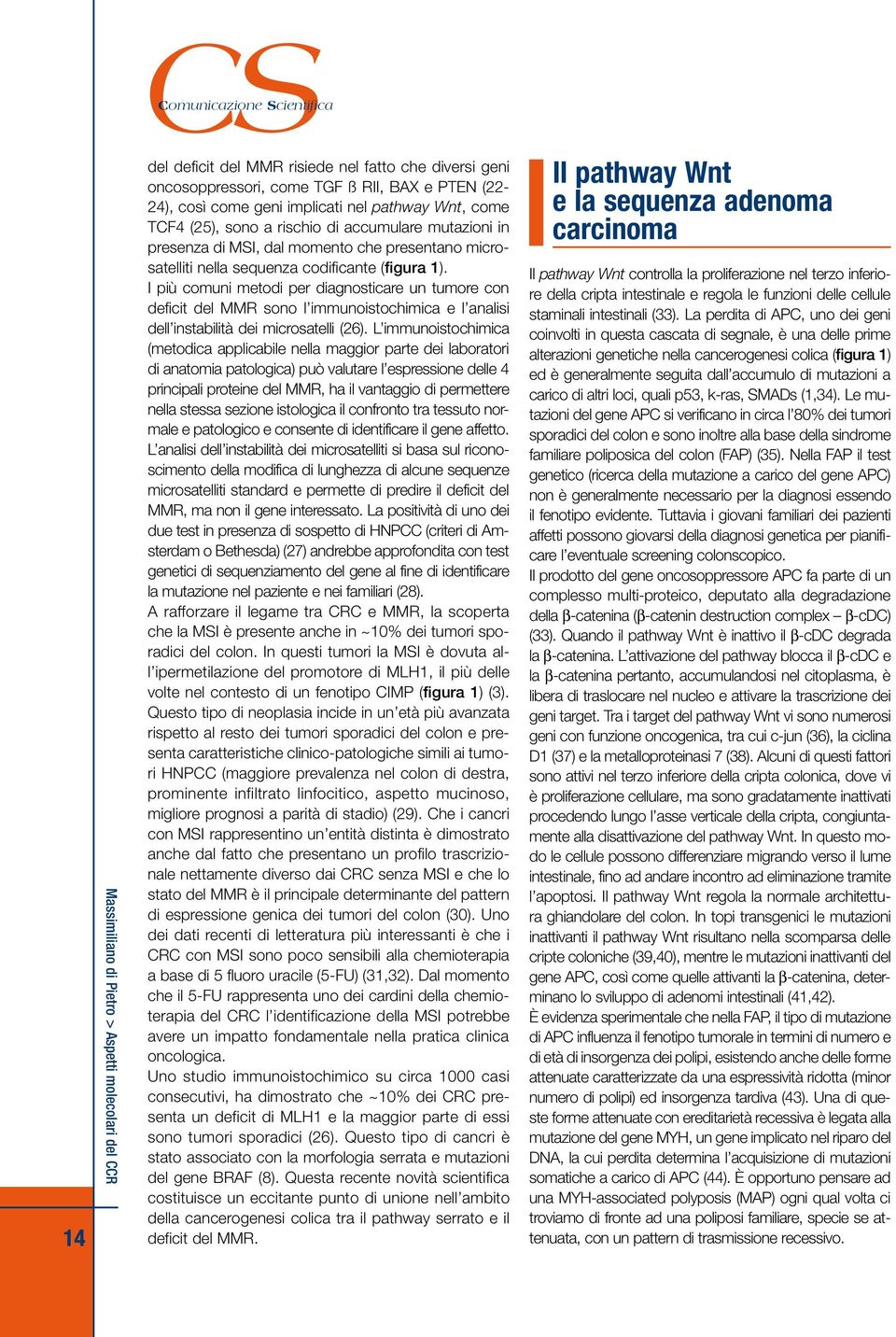 I più comuni metodi per diagnosticare un tumore con deficit del MMR sono l immunoistochimica e l analisi dell instabilità dei microsatelli (26).