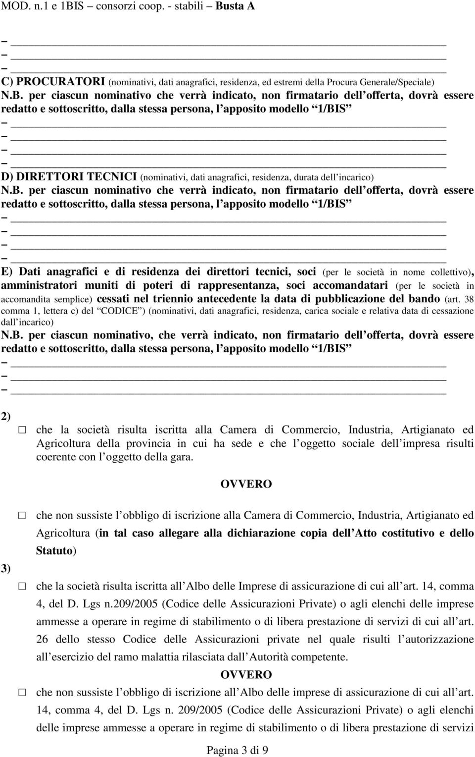 per ciascun nominativo che verrà indicato, non firmatario dell offerta, dovrà essere E) Dati anagrafici e di residenza dei direttori tecnici, soci (per le società in nome collettivo), amministratori