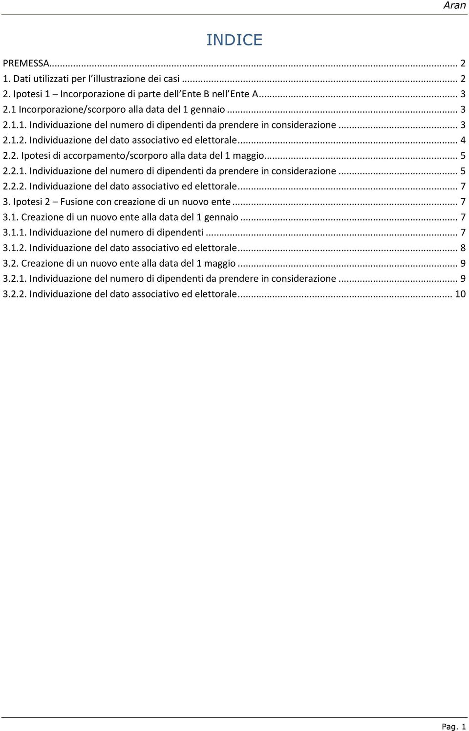 .. 5 2.2.2. Individuazione del dato associativo ed elettorale... 7 3. Ipotesi 2 Fusione con creazione di un nuovo ente... 7 3.1. Creazione di un nuovo ente alla data del 1 gennaio... 7 3.1.1. Individuazione del numero di dipendenti.