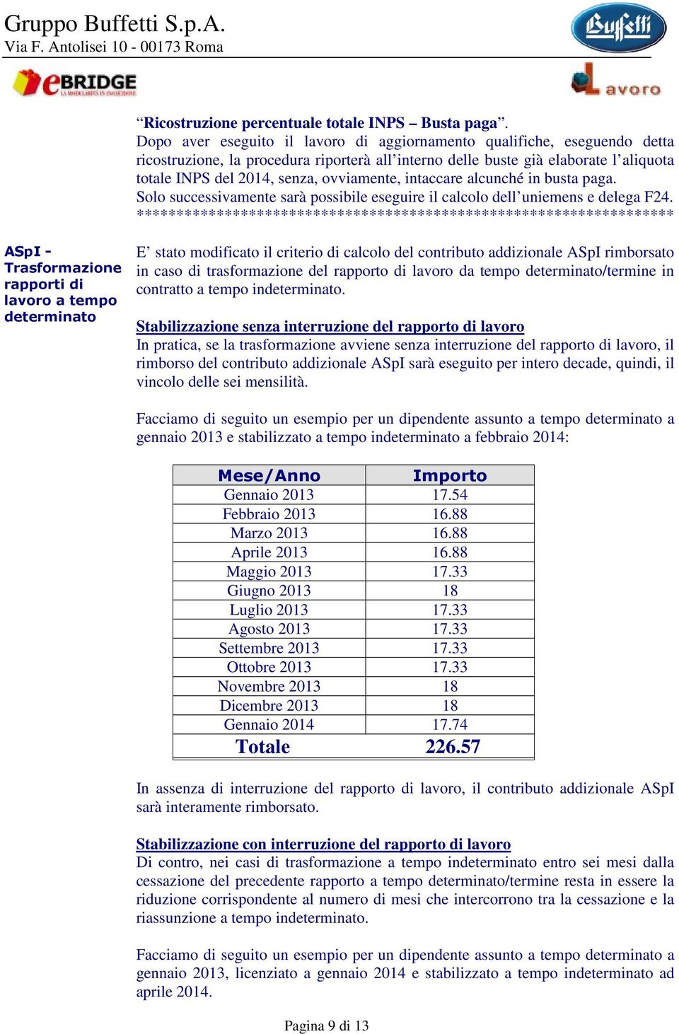 ovviamente, intaccare alcunché in busta paga. Solo successivamente sarà possibile eseguire il calcolo dell uniemens e delega F24.