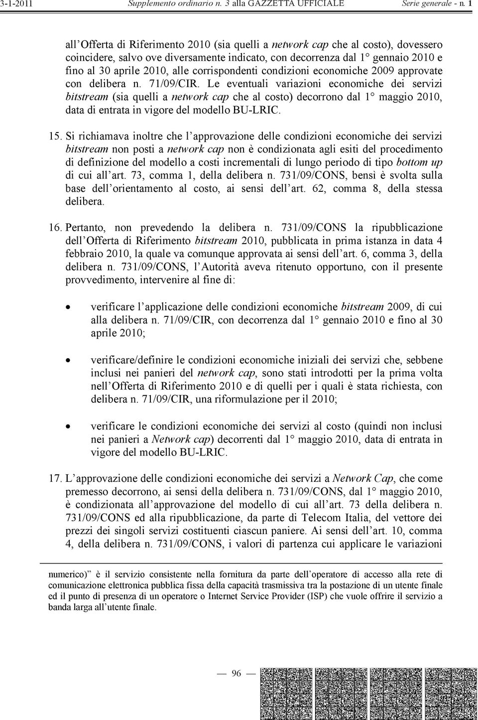 Le eventuali variazioni economiche dei servizi bitstream (sia quelli a network cap che al costo) decorrono dal 1 maggio 2010, data di entrata in vigore del modello BU-LRIC. 15.