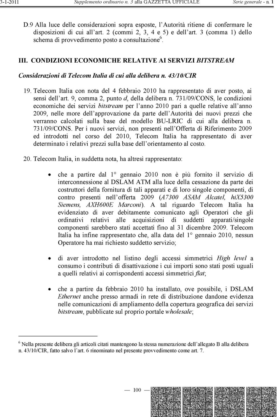 Telecom Italia con nota del 4 febbraio 2010 ha rappresentato di aver posto, ai sensi dell art. 9, comma 2, punto d, della delibera n.