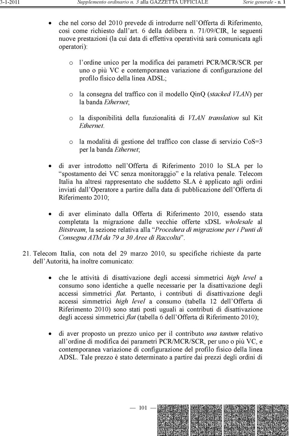 contemporanea variazione di configurazione del profilo fisico della linea ADSL; o la consegna del traffico con il modello QinQ (stacked VLAN) per la banda Ethernet; o la disponibilità della