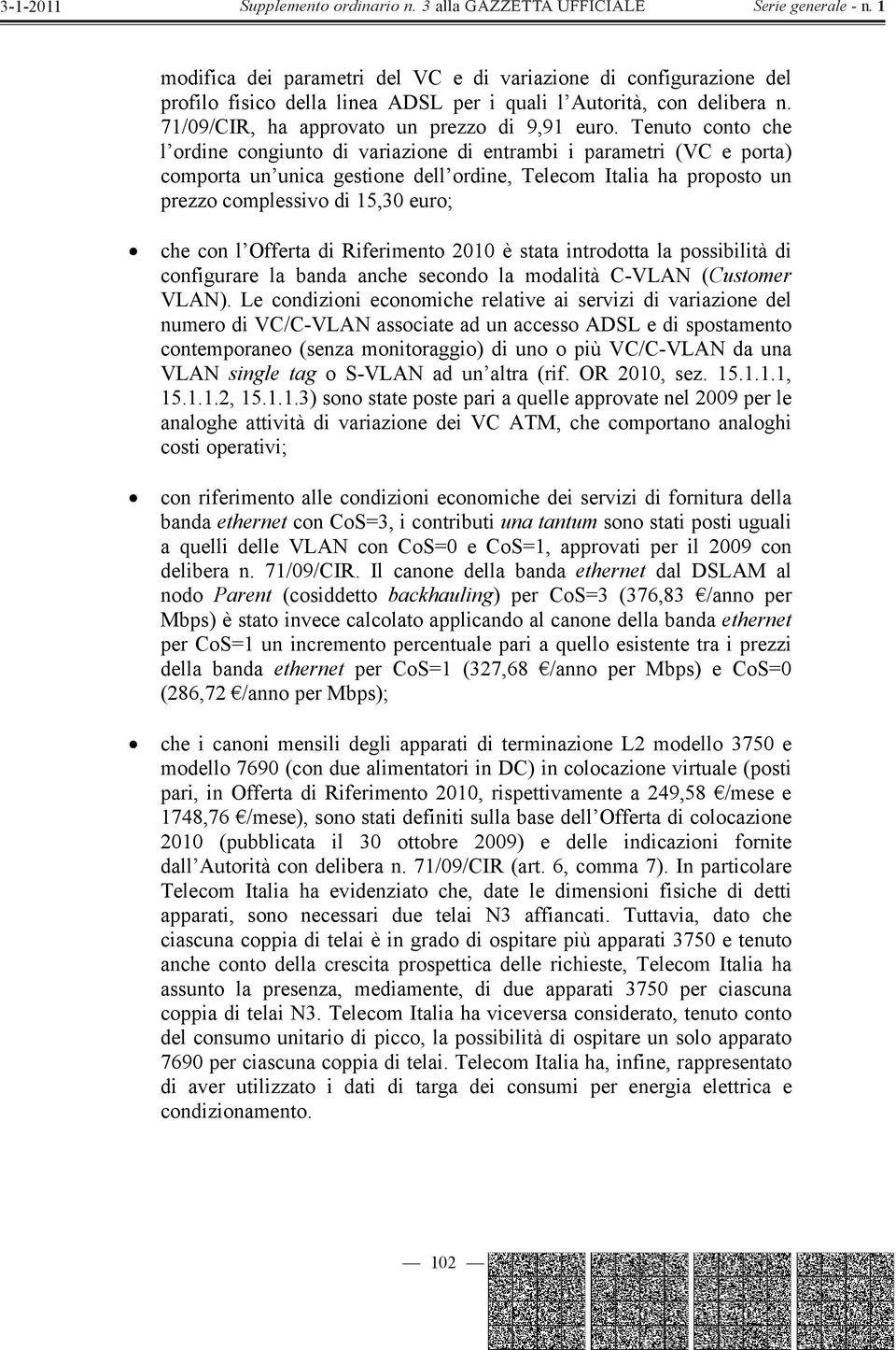 l Offerta di Riferimento 2010 è stata introdotta la possibilità di configurare la banda anche secondo la modalità C-VLAN (Customer VLAN).