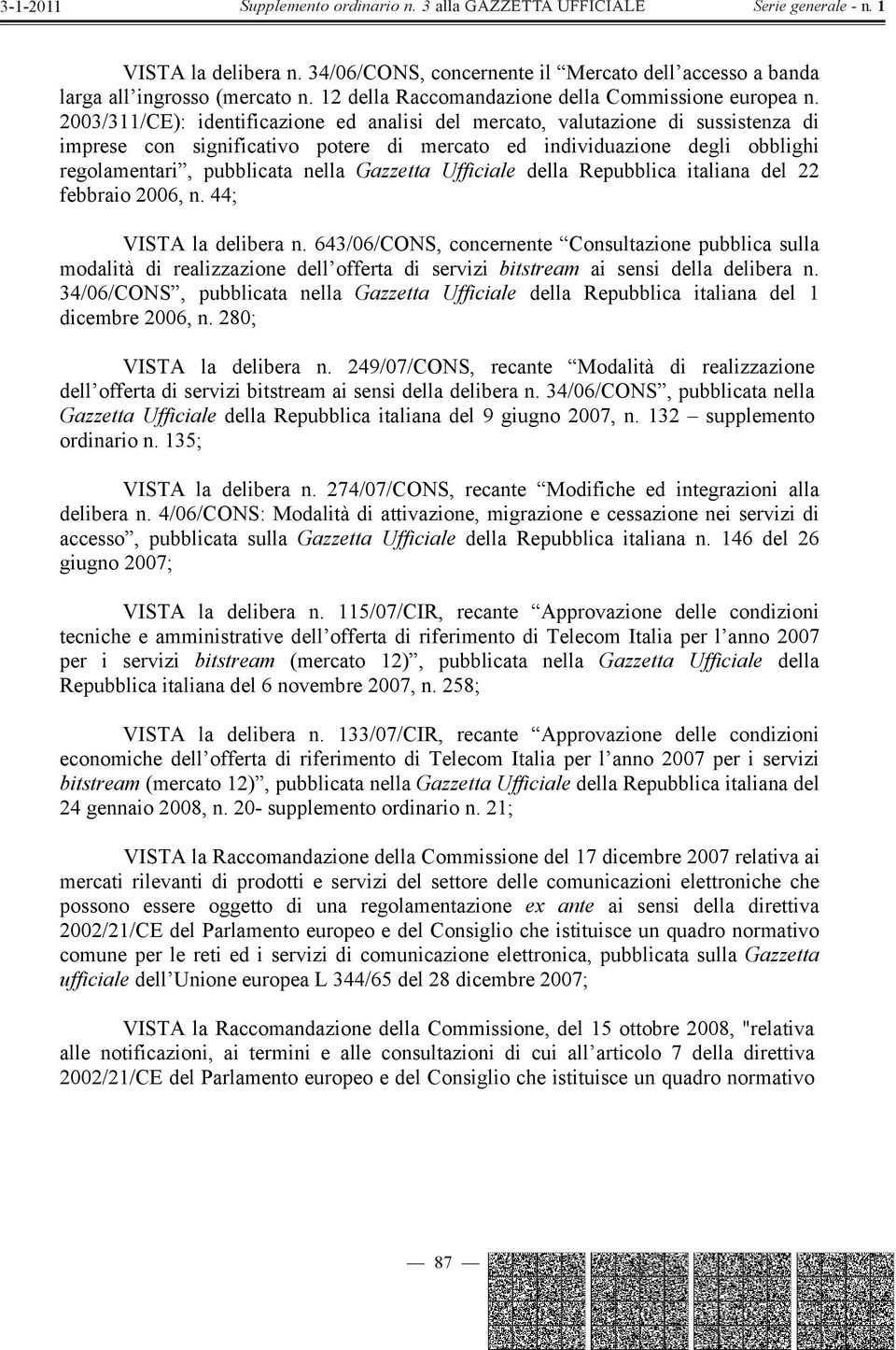 Gazzetta Ufficiale della Repubblica italiana del 22 febbraio 2006, n. 44; VISTA la delibera n.
