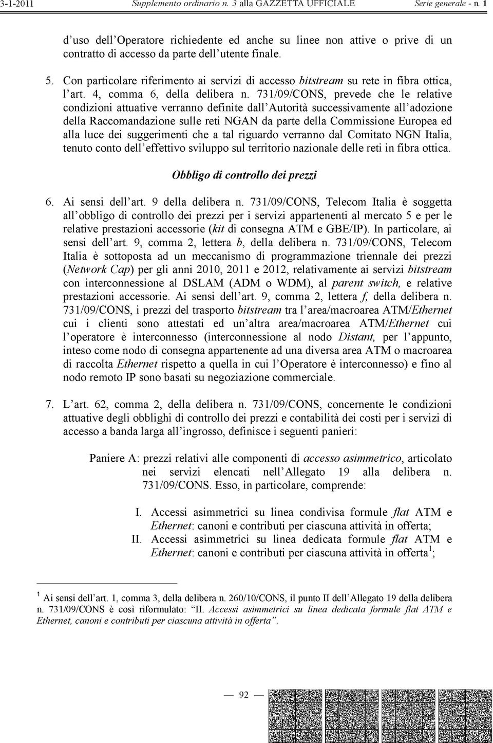 731/09/CONS, prevede che le relative condizioni attuative verranno definite dall Autorità successivamente all adozione della Raccomandazione sulle reti NGAN da parte della Commissione Europea ed alla