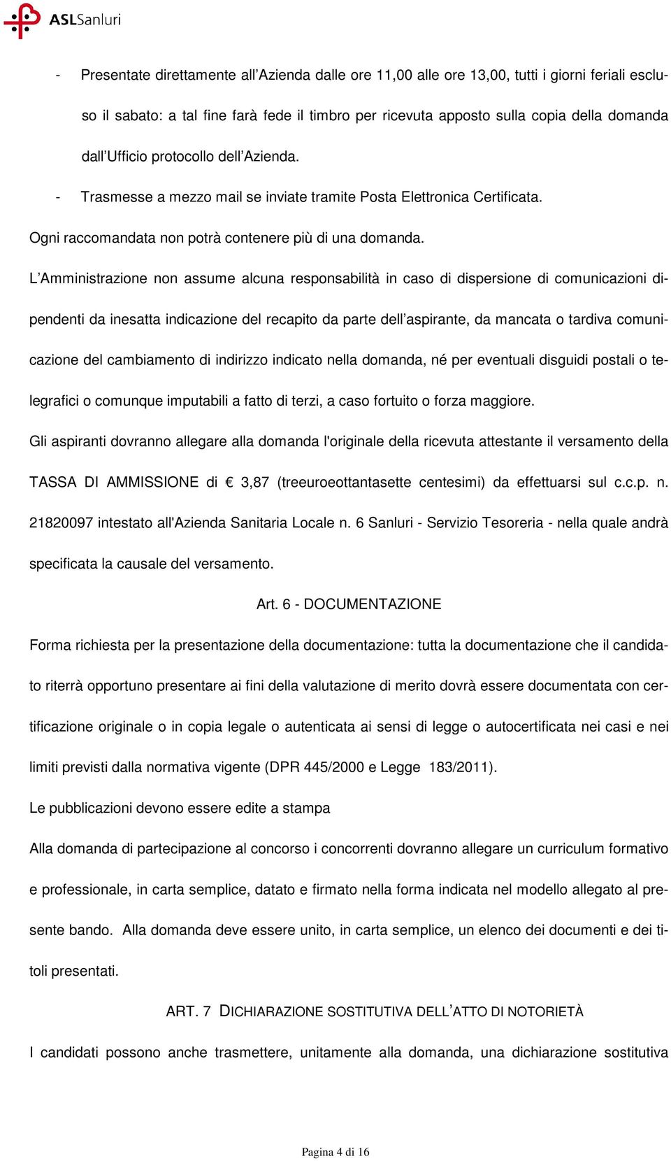 L Amministrazione non assume alcuna responsabilità in caso di dispersione di comunicazioni dipendenti da inesatta indicazione del recapito da parte dell aspirante, da mancata o tardiva comunicazione