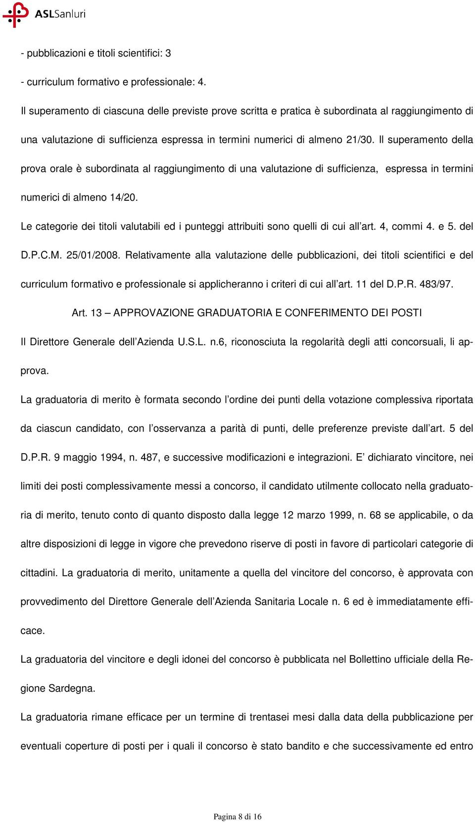 Il superamento della prova orale è subordinata al raggiungimento di una valutazione di sufficienza, espressa in termini numerici di almeno 14/20.