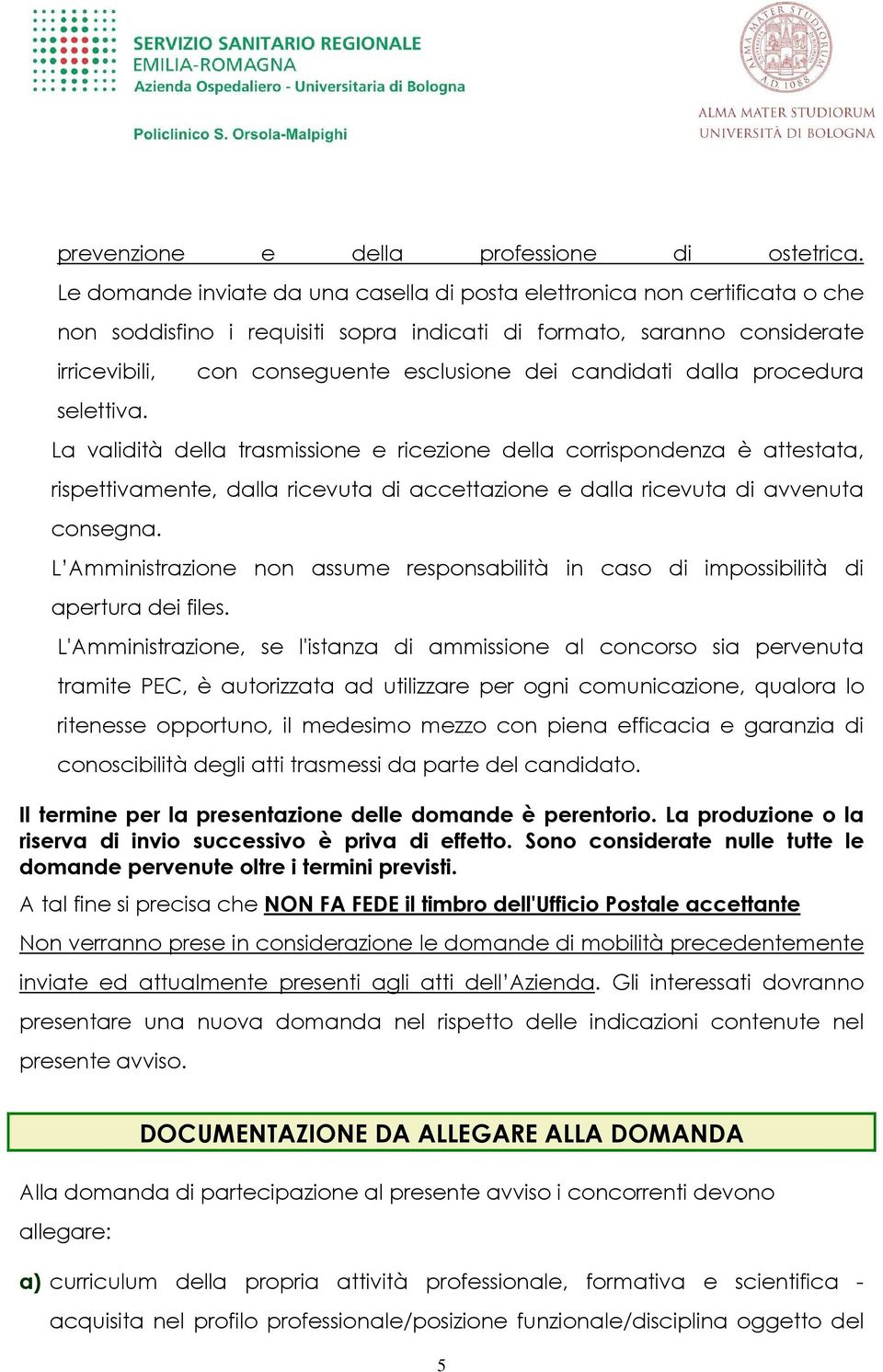 con conseguente esclusione dei candidati dalla procedura La validità della trasmissione e ricezione della corrispondenza è attestata, rispettivamente, dalla ricevuta di accettazione e dalla ricevuta