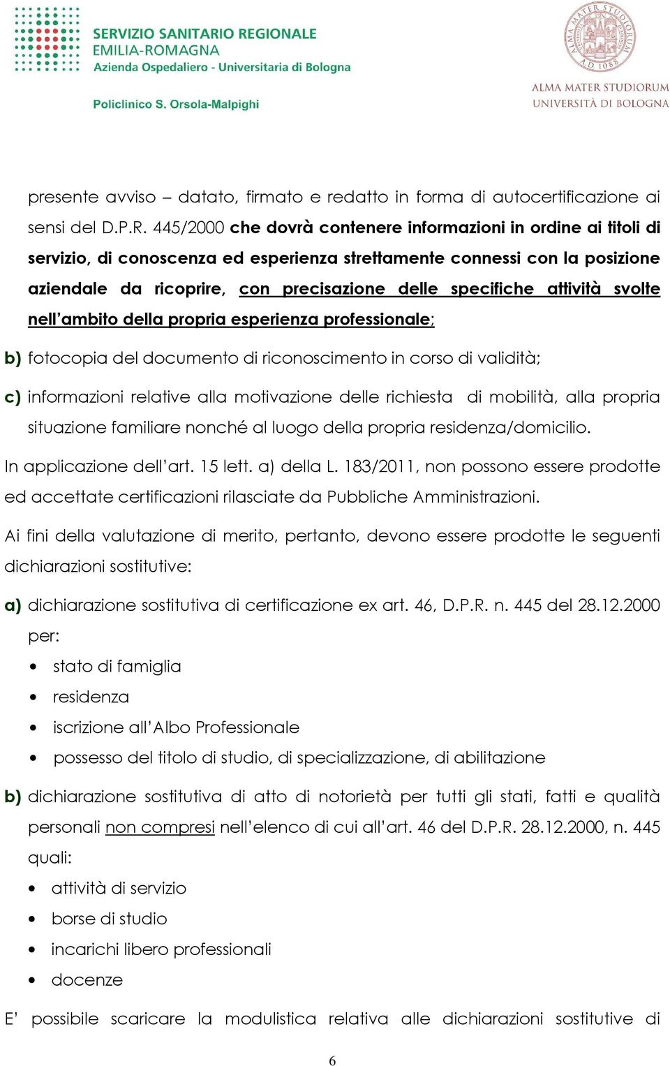 attività svolte nell ambito della propria esperienza professionale; b) fotocopia del documento di riconoscimento in corso di validità; c) informazioni relative alla motivazione delle richiesta di