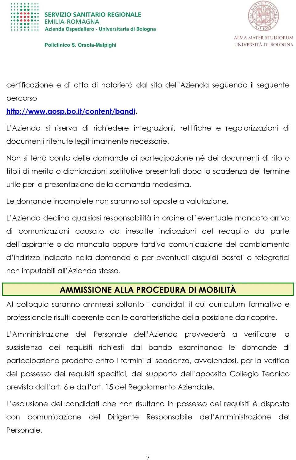 Non si terrà conto delle domande di partecipazione né dei documenti di rito o titoli di merito o dichiarazioni sostitutive presentati dopo la scadenza del termine utile per la presentazione della