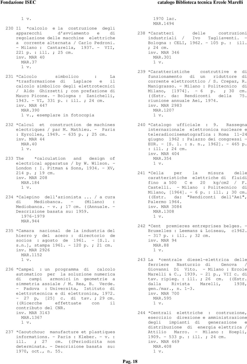 - Bologna : Zanichelli, 1943. - VI, 331 p. : ill. ; 24 inv. MAR 447 MAR.390, esemplare in fotocopia 232 *Calcul et construction de machines electriques / par M. Mathieu. - Paris : Eyrolles, 1949.