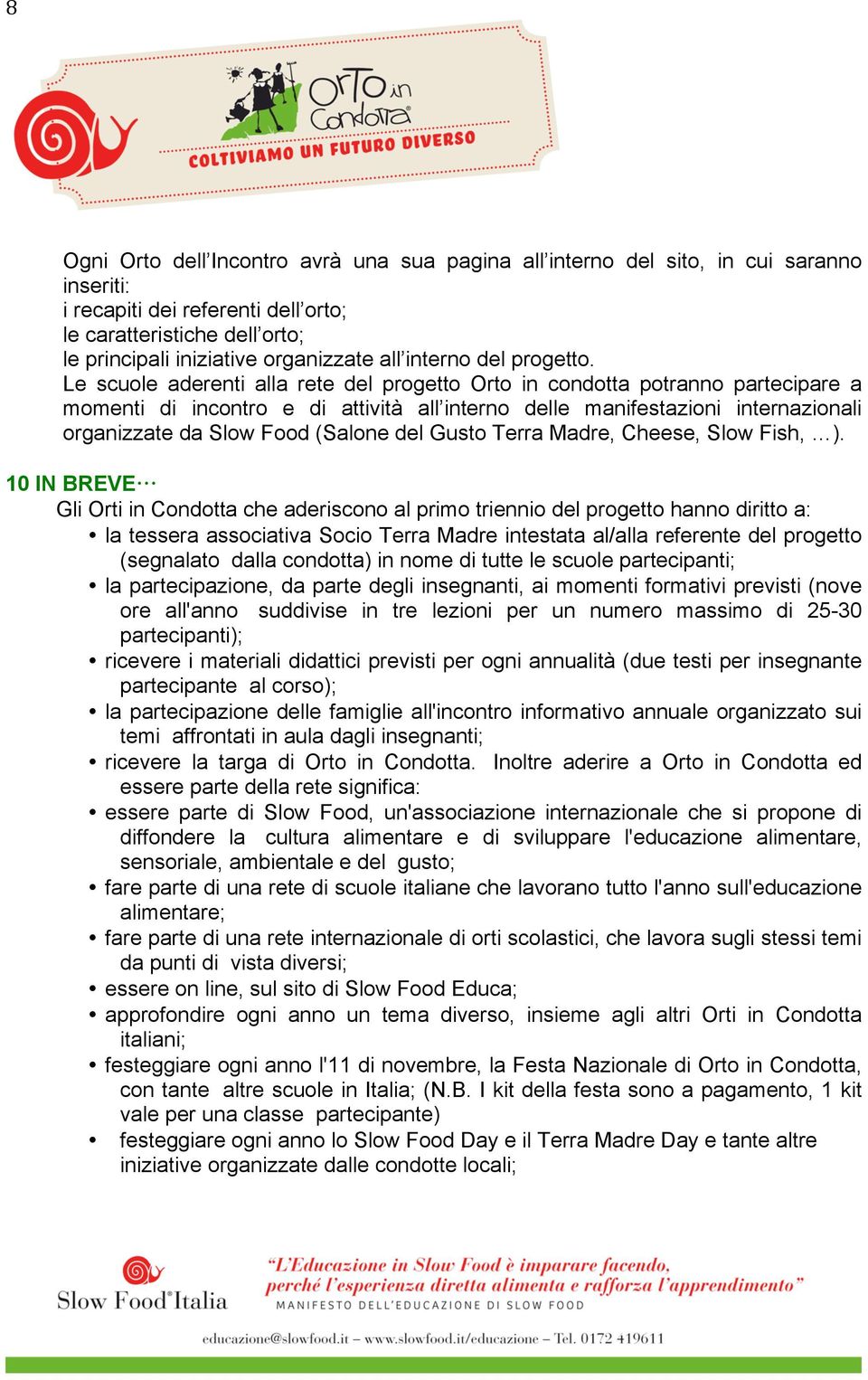 Le scuole aderenti alla rete del progetto Orto in condotta potranno partecipare a momenti di incontro e di attività all interno delle manifestazioni internazionali organizzate da Slow Food (Salone