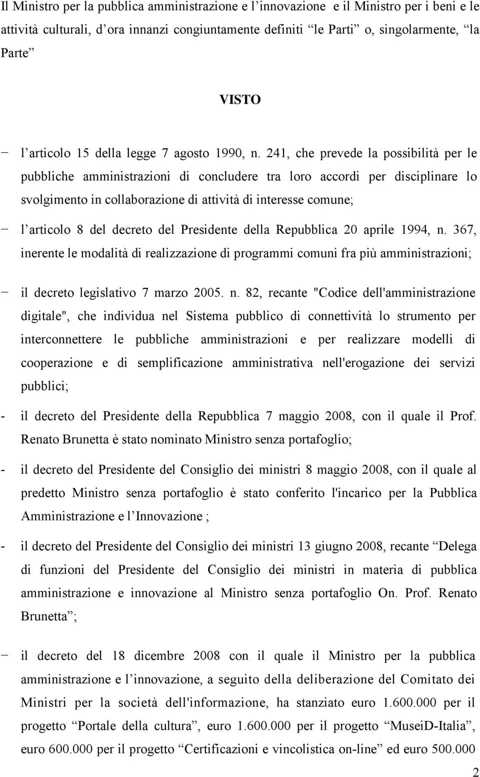 241, che prevede la possibilità per le pubbliche amministrazioni di concludere tra loro accordi per disciplinare lo svolgimento in collaborazione di attività di interesse comune; l articolo 8 del