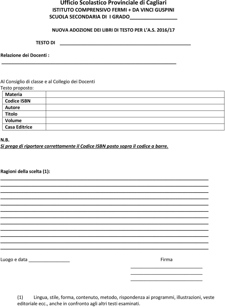 2016/17 TESTO DI Relazione dei Docenti : Al Consiglio di classe e al Collegio dei Docenti Testo proposto: Materia Codice ISBN Autore Titolo Volume Casa