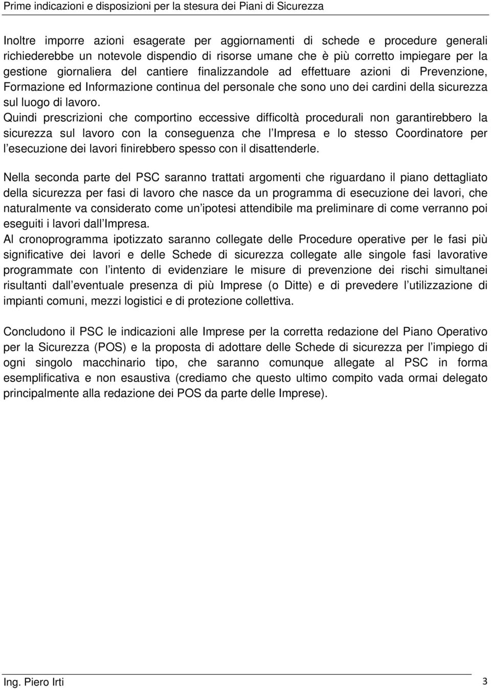 Quindi prescrizioni che comportino eccessive difficoltà procedurali non garantirebbero la sicurezza sul lavoro con la conseguenza che l Impresa e lo stesso Coordinatore per l esecuzione dei lavori