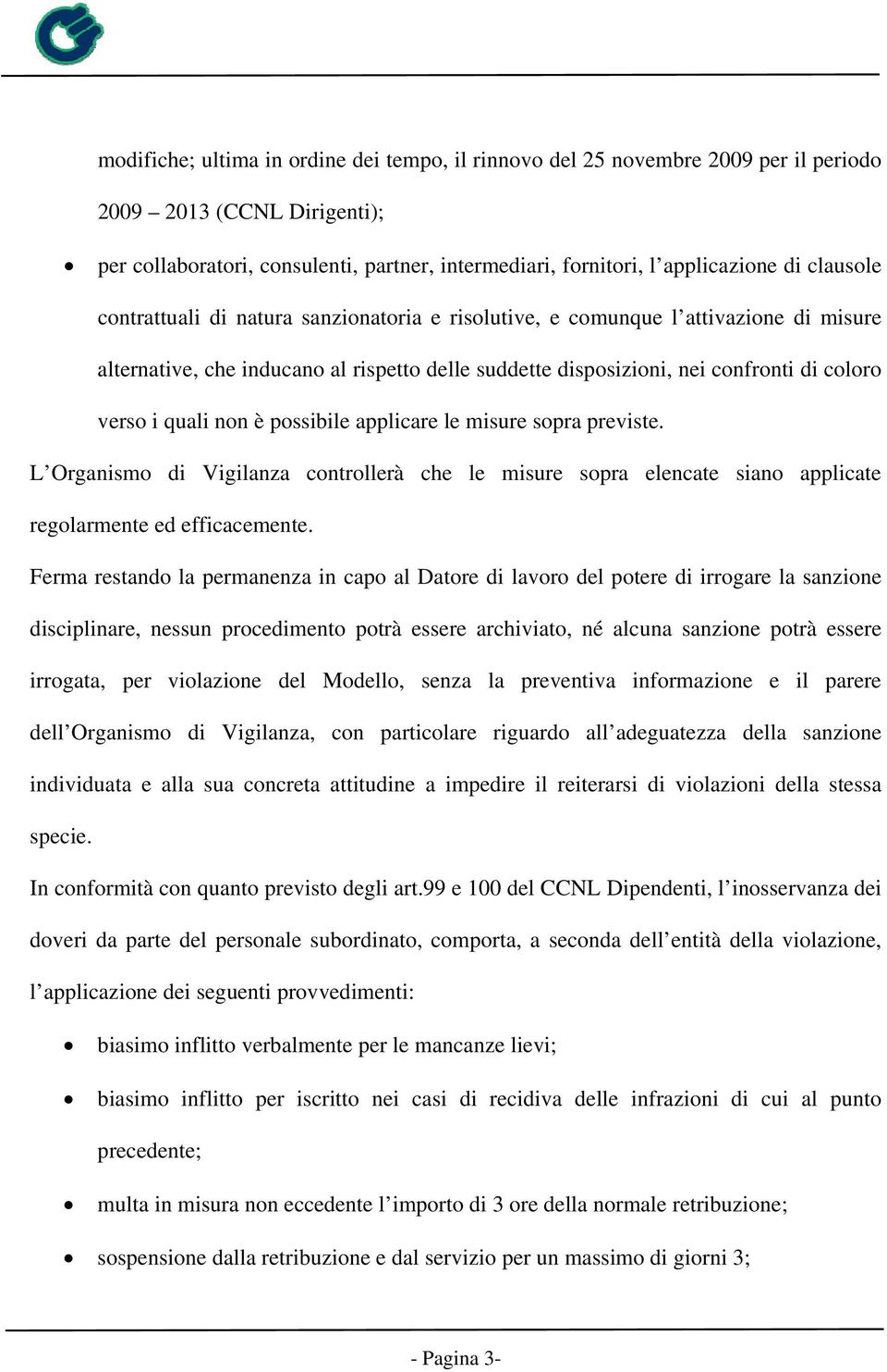 non è possibile applicare le misure sopra previste. L Organismo di Vigilanza controllerà che le misure sopra elencate siano applicate regolarmente ed efficacemente.