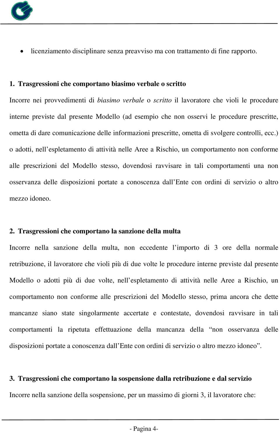 che non osservi le procedure prescritte, ometta di dare comunicazione delle informazioni prescritte, ometta di svolgere controlli, ecc.