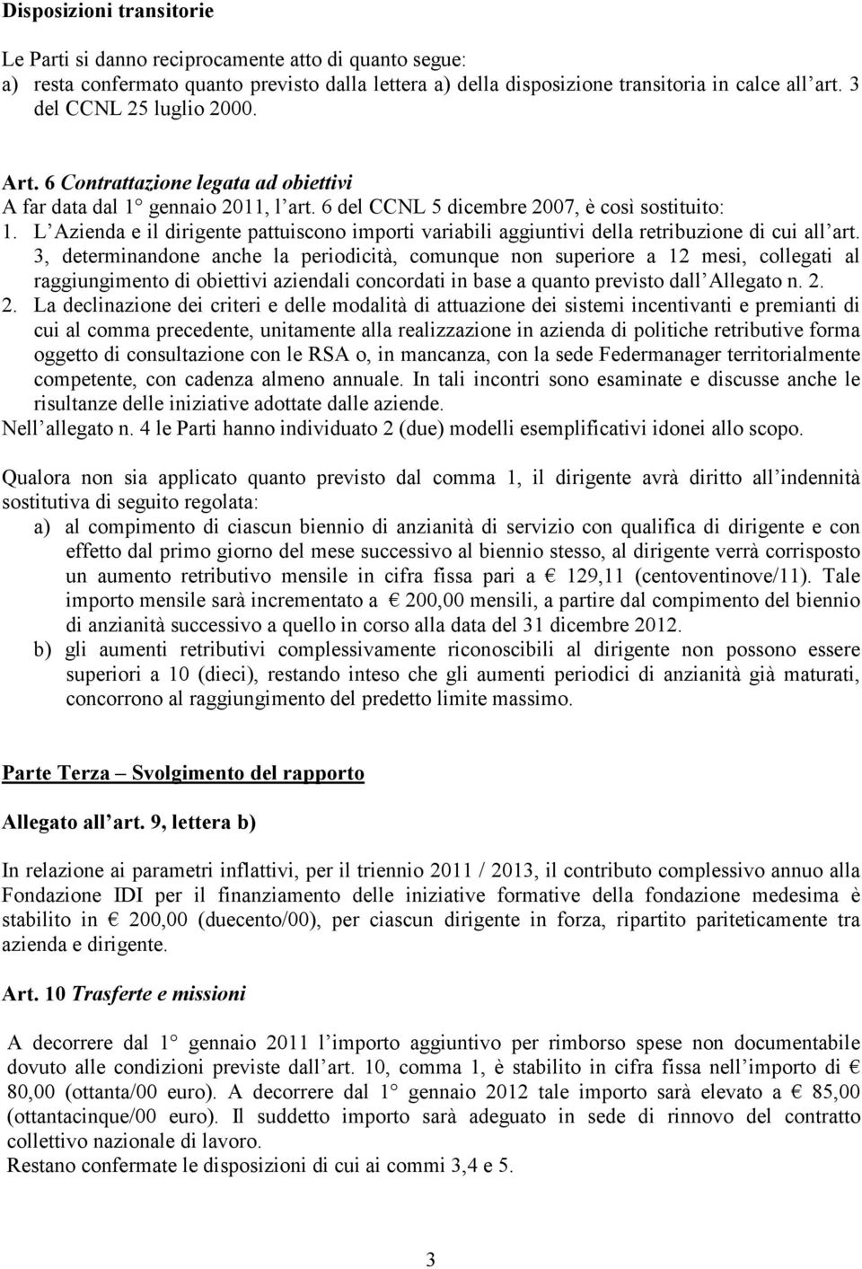 L Azienda e il dirigente pattuiscono importi variabili aggiuntivi della retribuzione di cui all art.