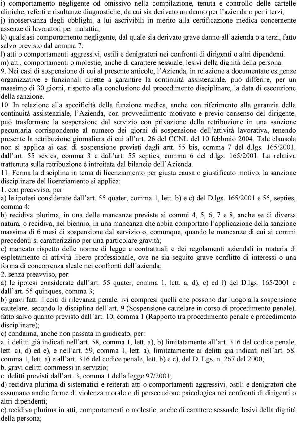 danno all azienda o a terzi, fatto salvo previsto dal comma 7; l) atti o comportamenti aggressivi, ostili e denigratori nei confronti di dirigenti o altri dipendenti.