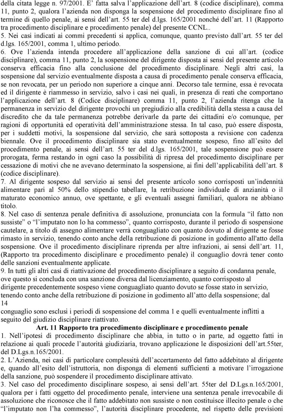 165/2001 nonché dell art. 11 (Rapporto tra procedimento disciplinare e procedimento penale) del presente CCNL.. 5. Nei casi indicati ai commi precedenti si applica, comunque, quanto previsto dall art.