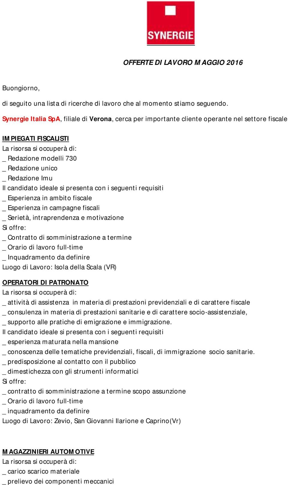 fiscale _ Esperienza in campagne fiscali _ Serietà, intraprendenza e motivazione _ Contratto di somministrazione a termine _ Orario di lavoro full-time _ Inquadramento da definire Luogo di Lavoro: