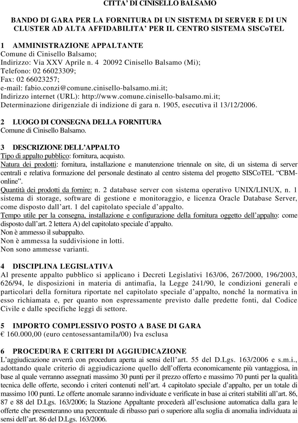 comune.cinisello-balsamo.mi.it; Determinazione dirigenziale di indizione di gara n. 1905, esecutiva il 13/12/2006. 2 LUOGO DI CONSEGNA DELLA FORNITURA Comune di Cinisello Balsamo.