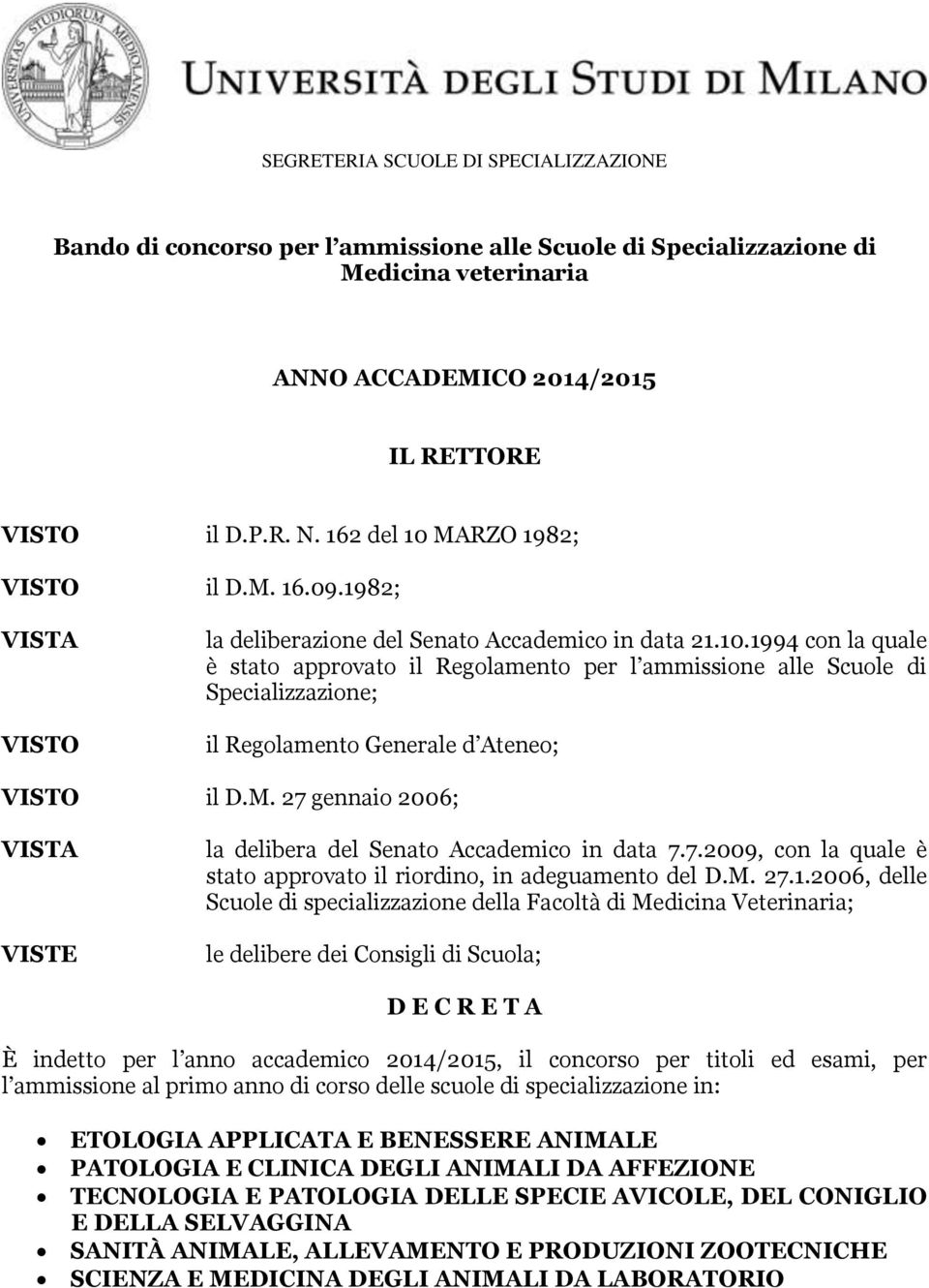 1994 con la quale è stato approvato il Regolamento per l ammissione alle Scuole di Specializzazione; il Regolamento Generale d Ateneo; VISTO il D.M.