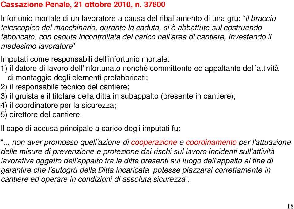 incontrollata del carico nell area di cantiere, investendo il medesimo lavoratore Imputati come responsabili dell infortunio mortale: 1) il datore di lavoro dell infortunato nonché committente ed