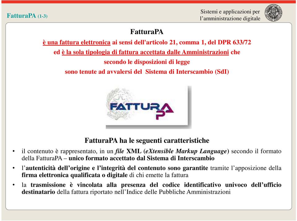 della FatturaPA unico formato accettato dal Sistema di Interscambio l autenticità dell origine e l integrità del contenuto sono garantite tramite l apposizione della firma elettronica qualificata o