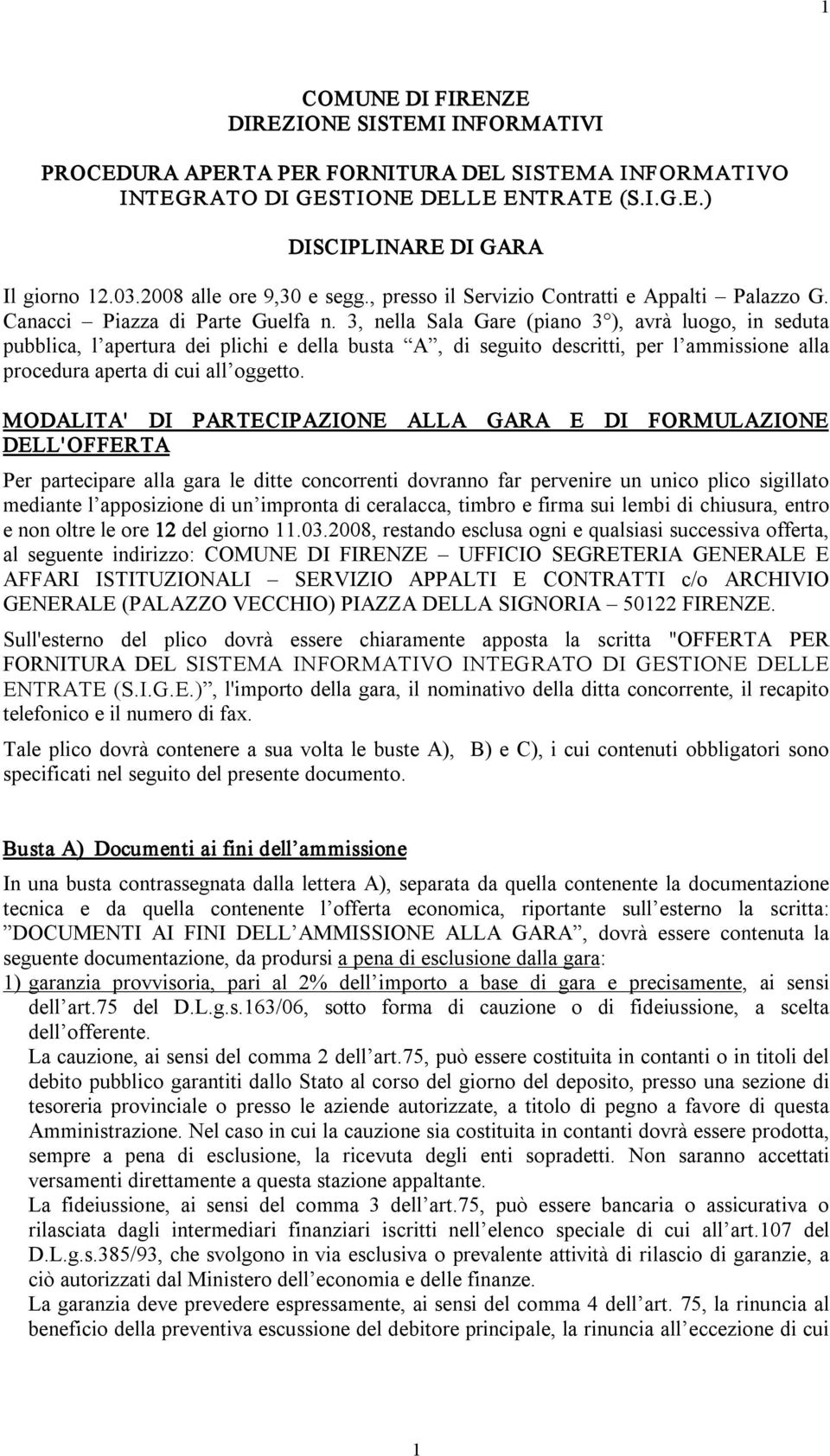 3, nella Sala Gare (piano 3 ), avrà luogo, in seduta pubblica, l apertura dei plichi e della busta A, di seguito descritti, per l ammissione alla procedura aperta di cui all oggetto.