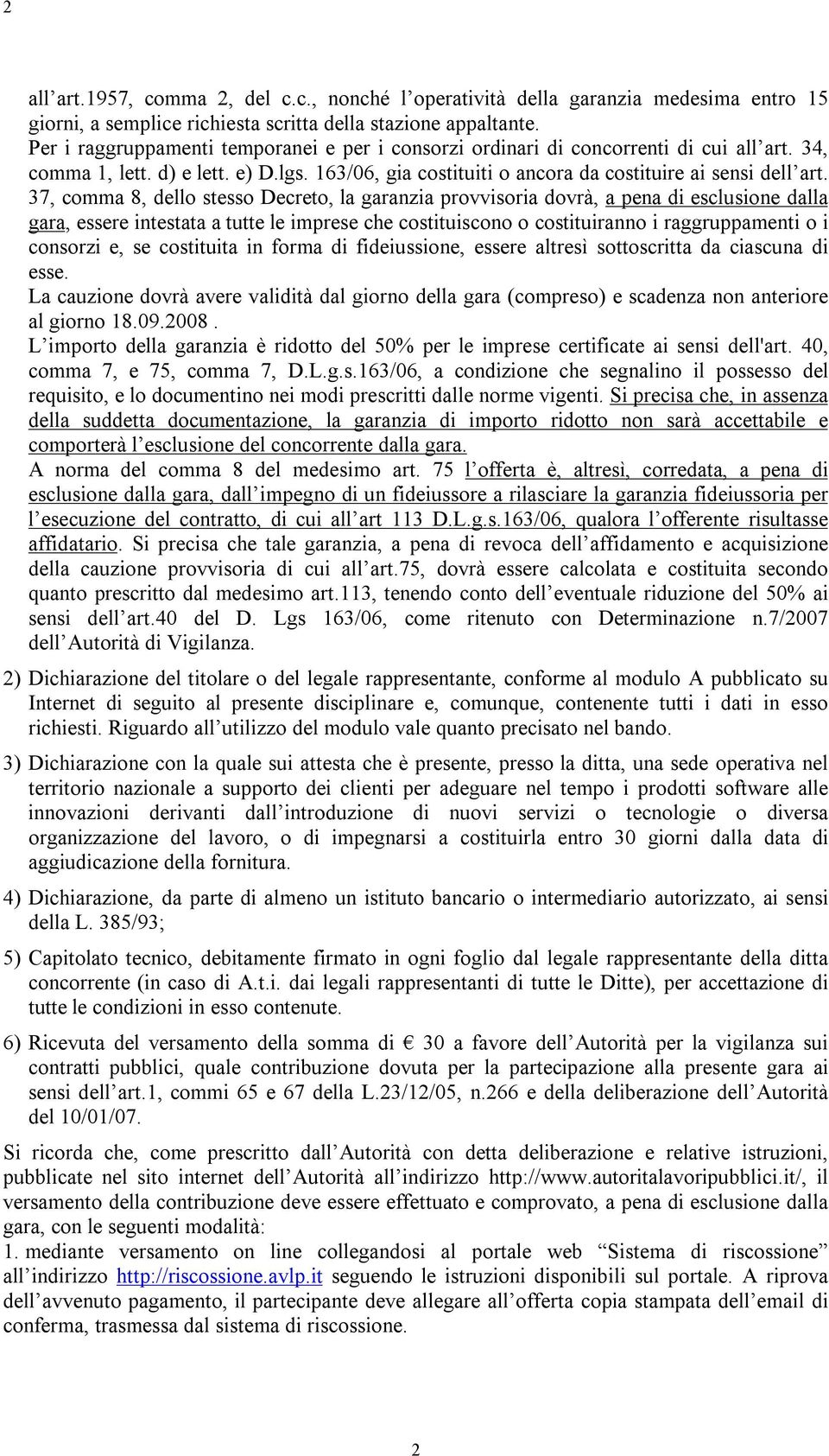 37, comma 8, dello stesso Decreto, la garanzia provvisoria dovrà, a pena di esclusione dalla gara, essere intestata a tutte le imprese che costituiscono o costituiranno i raggruppamenti o i consorzi