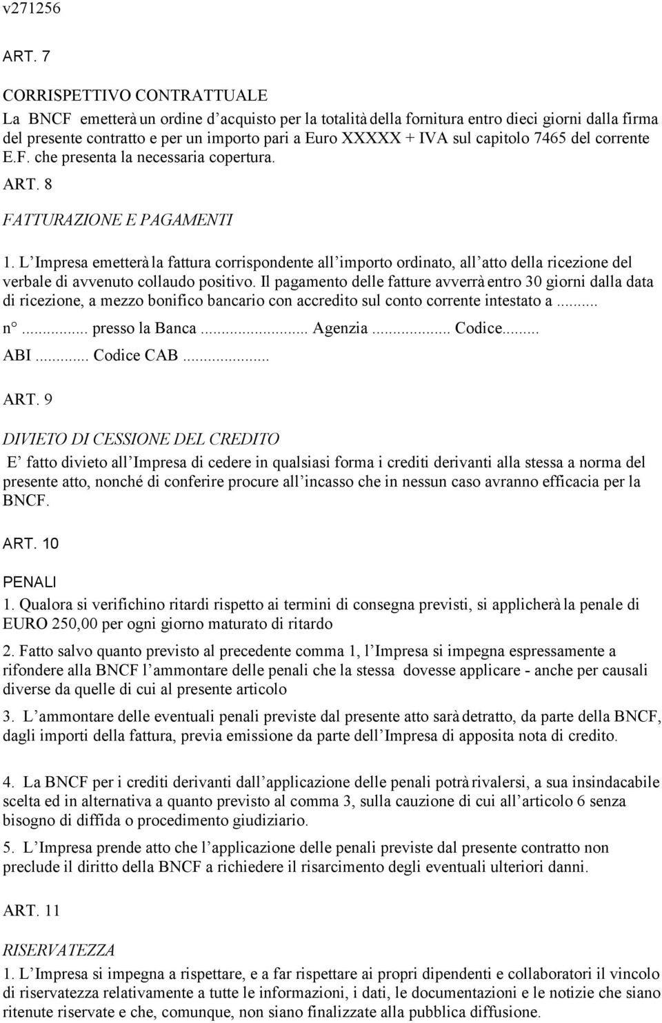 L Impresa emetterà la fattura corrispondente all importo ordinato, all atto della ricezione del verbale di avvenuto collaudo positivo.